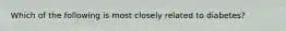 Which of the following is most closely related to diabetes?