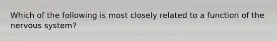 Which of the following is most closely related to a function of the <a href='https://www.questionai.com/knowledge/kThdVqrsqy-nervous-system' class='anchor-knowledge'>nervous system</a>?