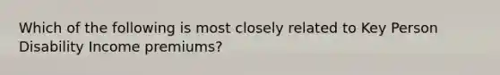 Which of the following is most closely related to Key Person Disability Income premiums?