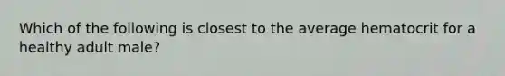 Which of the following is closest to the average hematocrit for a healthy adult male?
