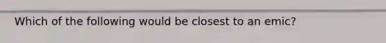Which of the following would be closest to an emic?
