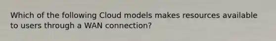 Which of the following Cloud models makes resources available to users through a WAN connection?