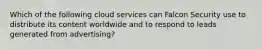 Which of the following cloud services can Falcon Security use to distribute its content worldwide and to respond to leads generated from​ advertising?