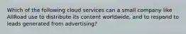 Which of the following cloud services can a small company like AllRoad use to distribute its content worldwide, and to respond to leads generated from advertising?