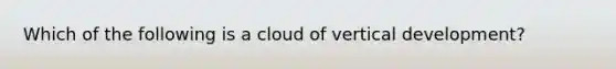 Which of the following is a cloud of vertical development?