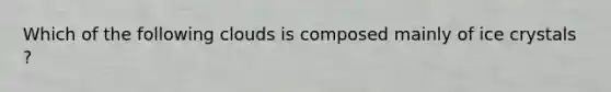 Which of the following clouds is composed mainly of ice crystals ?