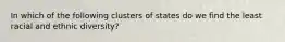 In which of the following clusters of states do we find the least racial and ethnic diversity?