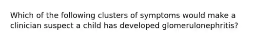 Which of the following clusters of symptoms would make a clinician suspect a child has developed glomerulonephritis?