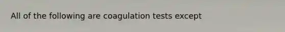 All of the following are coagulation tests except