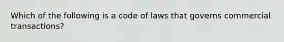 Which of the following is a code of laws that governs commercial transactions?