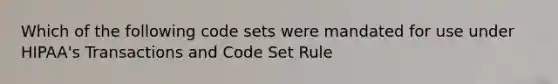 Which of the following code sets were mandated for use under HIPAA's Transactions and Code Set Rule