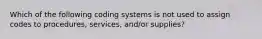 Which of the following coding systems is not used to assign codes to procedures, services, and/or supplies?