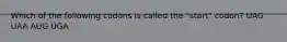 Which of the following codons is called the "start" codon? UAG UAA AUG UGA