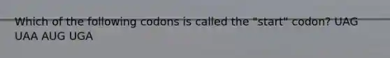 Which of the following codons is called the "start" codon? UAG UAA AUG UGA