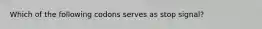 Which of the following codons serves as stop signal?