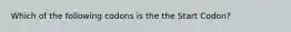 Which of the following codons is the the Start Codon?