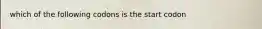 which of the following codons is the start codon