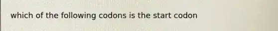 which of the following codons is the start codon