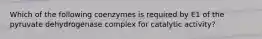 Which of the following coenzymes is required by E1 of the pyruvate dehydrogenase complex for catalytic activity?