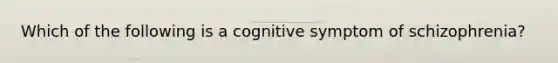 Which of the following is a cognitive symptom of schizophrenia?