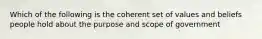 Which of the following is the coherent set of values and beliefs people hold about the purpose and scope of government