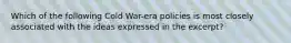 Which of the following Cold War-era policies is most closely associated with the ideas expressed in the excerpt?