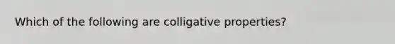 Which of the following are colligative properties?