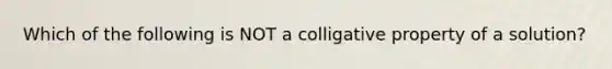 Which of the following is NOT a colligative property of a solution?