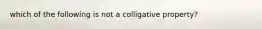 which of the following is not a colligative property?