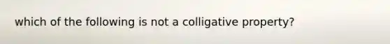 which of the following is not a colligative property?