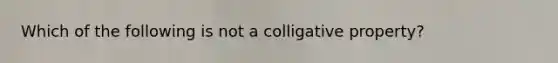 Which of the following is not a colligative property?