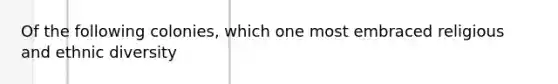 Of the following colonies, which one most embraced religious and ethnic diversity