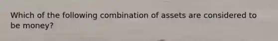 Which of the following combination of assets are considered to be money?