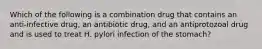 Which of the following is a combination drug that contains an anti-infective drug, an antibiotic drug, and an antiprotozoal drug and is used to treat H. pylori infection of the stomach?