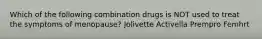 Which of the following combination drugs is NOT used to treat the symptoms of menopause? Jolivette Activella Prempro Femhrt