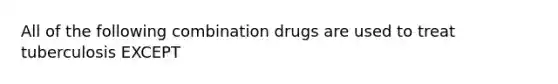 All of the following combination drugs are used to treat tuberculosis EXCEPT