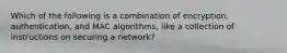 Which of the following is a combination of encryption, authentication, and MAC algorithms, like a collection of instructions on securing a network?