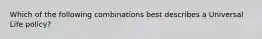 Which of the following combinations best describes a Universal Life policy?