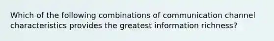 Which of the following combinations of communication channel characteristics provides the greatest information richness?