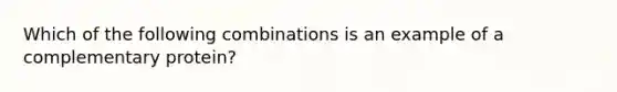 Which of the following combinations is an example of a complementary protein?