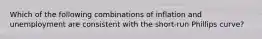 Which of the following combinations of inflation and unemployment are consistent with the short-run Phillips curve?