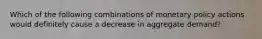 Which of the following combinations of monetary policy actions would definitely cause a decrease in aggregate demand?