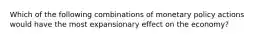 Which of the following combinations of monetary policy actions would have the most expansionary effect on the economy?