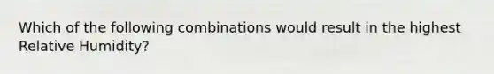 Which of the following combinations would result in the highest Relative Humidity?