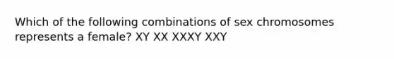 Which of the following combinations of sex chromosomes represents a female? XY XX XXXY XXY