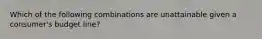 Which of the following combinations are unattainable given a consumer's budget line?