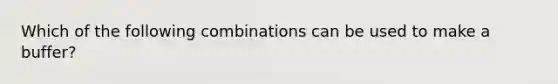 Which of the following combinations can be used to make a buffer?