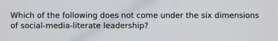 Which of the following does not come under the six dimensions of social-media-literate leadership?