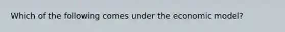 Which of the following comes under the economic model?