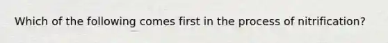 Which of the following comes first in the process of nitrification?